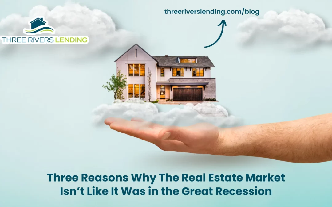 Three Reasons Why The Real Estate Market Isn’t Like It Was in the Great Recession